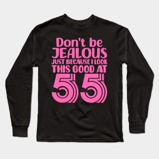 Don't Be Jealous Just Because I look This Good At 55 Long Sleeve T-Shirt